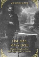 One Man, Many Lives Bhagwan Singh and the Early South Asians in America