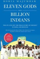 Eleven Gods and a Billion Indians The on and Off the Field Story of Cricket in India and Beyond