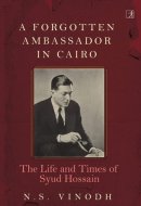 A Forgotten Ambassador in Cairo The Life and Times of Syud Hussain
