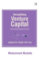 Demystifying Venture Capital How it Works and how to Get it : Insights from Top VCs