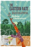 The Eastern Gate War and Peace in Nagaland, Manipur and India's Far East