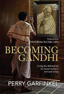 Becoming Gandhi Living the Mahatma's 6 Morals Truths in Immoral Times