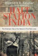 Halt Station India The Dramatic Tale of the Nation's First Rail Lines