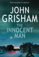 The Innocent Man Murder and Injustice in a Small Town