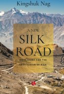 A New Silk Road: India, China and the Geopolitics of Asia