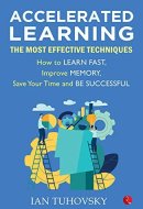 Accelerated Learning: The Most Effective Techniques: How to Learn Fast, Improve Memory, Save Your Time and Be Successful