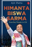 HIMANTA BISWA SARMA: FROM BOY WONDER TO CM