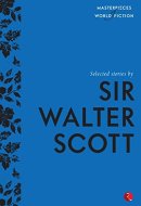 Selected Stories by Sir Walter Scott (Masterpieces of World Fiction)
