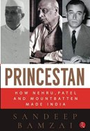 Princestan: How Nehru, Patel and Mountbatten Made India