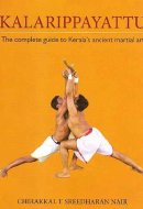 Kalarippayattu The Complete Guide to Kerala's Ancient Martial Art