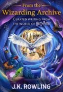 From the Wizarding Archive Curated Writing from the World of Harry Potter