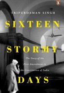 Sixteen Stormy Days The Story of the First Amendment of the Constitution of India