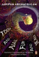 Tooth and Nail, Fur and Scale Fantastic Creatures from the Myths and Legends of India