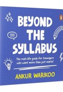Beyond The Syllabus: The Real-Life Guide for teenagers who want More than Just Marks