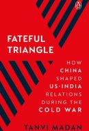 Fateful Triangle How China Shaped U.S.-India Relations During the Cold War