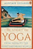 The Story of Yoga From Ancient India to the Modern West