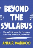 Beyond the Syllabus The Real-Life Guide for Teenagers Who Want More than Just Marks | Build Confidence, Learn Money Skills, Navigate Relationships & Grow with Purpose | From India’s Number One Influencer
