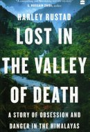 Lost in the Valley of Death A Story of Obsession and Danger in the Himalayas