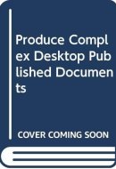 Produce Complex Desktop Published Documents
