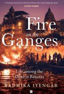 Fire On The Ganges Life Among the Dead in Banaras