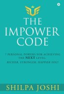 The Impower Code 7 Personal Powers for Achieving The NEXT Level: Richer, Stronger, Happier YOU!