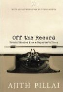 Off the Record Untold Stories from a Reporter's Diary