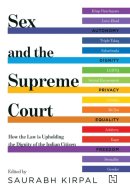 Sex and the Supreme Court How the Law is Upholding the Dignity of the Indian Citizen