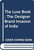 The Luxe Book The Designer Brand Invasion of India