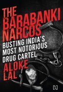The Barabanki Narcos Busting India's Most Notorious Drug Cartel