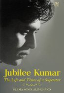 Jubilee Kumar The Life and Times of a Superstar