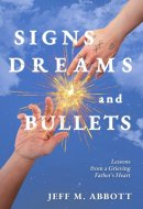 Signs Dreams and Bullets - Lessons from a Grieving Father's Heart