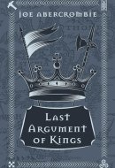 Last Argument of Kings The First Law: Book Three