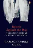 Rebels Against the Raj Western Fighters for India's Freedom