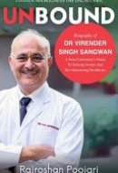 Unbound Biography of Dr Virender Singh Sangwan : a Non-confromist's Guide to Defying Norms and Revolutionizing Healthcare