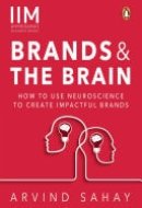 Brands And The Brain How To Use Neuroscience To Create Impactful Brands