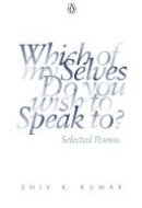 Which of my Selves Do you wish to Speak to? Selected Poems