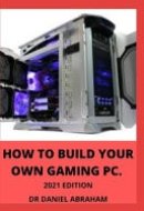 How to Build Your Own Gaming Pc. 2021 Edition