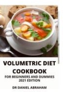 Volumetric Diet Cookbook for Beginners and Dummies. 2021 Edition