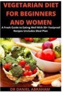 Vegetarian Diet for Beginners and Women A Fresh Guide to Eating Well With 50+ Foolproof Recipes Uncludes Meal Plan