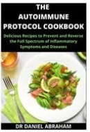 The Autoimmune Protocol Cookbook Delicious Recipes to Prevent and Reverse the Full Spectrum of Inflammatory Symptoms and Disease