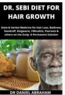 Dr. Sebi Diet for Hair Growth Diets and Herbal Medicines for Hair Loss, Baldness, Dandruff, Ringworm, Filligulitis, Psoriasis and Others on the Scalp. a Permanent Solution