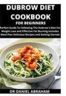 Dubrow Diet Cookbook for Beginners Perfect Guide to Following the Dubrow Diet for Weight Loss and Effective Fat Burning. Includes Meal Plan Delicious Recipes and Getting Started