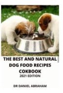 The Best and Natural Dog Food Recipes Cookbook. 2021 Edition