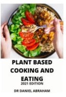 Plant Based Cooking and Eating 2021 Edition