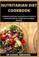 Nutritarian Diet Cookbook Complete Guide Plus Easy Delicious Recipes of Nutritarian Diet for Weight Loss and Managing Diabetes