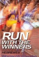 Run with the Winners Developing a Championship Lifestyle from Hebrews 11