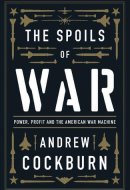The Spoils of War Power, Profit and the American War Machine