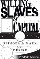 Willing Slaves Of Capital Spinoza And Marx On Desire