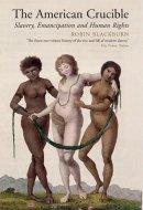 The American Crucible Slavery, Emancipation and Human Rights