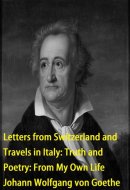 Letters from Switzerland and Travels in Italy: Truth and Poetry From My Own Life